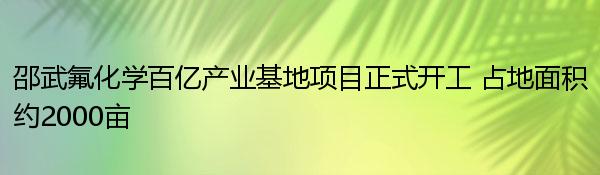 邵武氟化学百亿产业基地项目正式开工 占地面积约2000亩