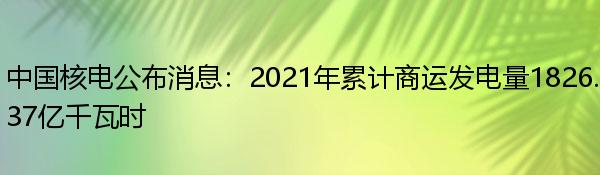 中国核电公布消息：2021年累计商运发电量1826.37亿千瓦时