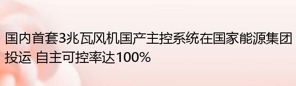 国内首套3兆瓦风机国产主控系统在国家能源集团投运 自主可控率达100%