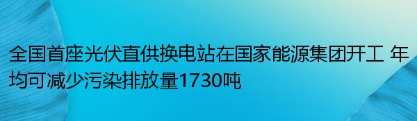 全国首座光伏直供换电站在国家能源集团开工 年均可减少污染排放量1730吨