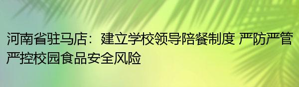 河南省驻马店：建立学校领导陪餐制度 严防严管严控校园食品安全风险