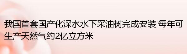 我国首套国产化深水水下采油树完成安装 每年可生产天然气约2亿立方米